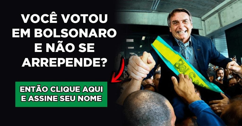 Se você votou em Bolsonaro e NÃO se arrepende, clique aqui e assine seu nome!